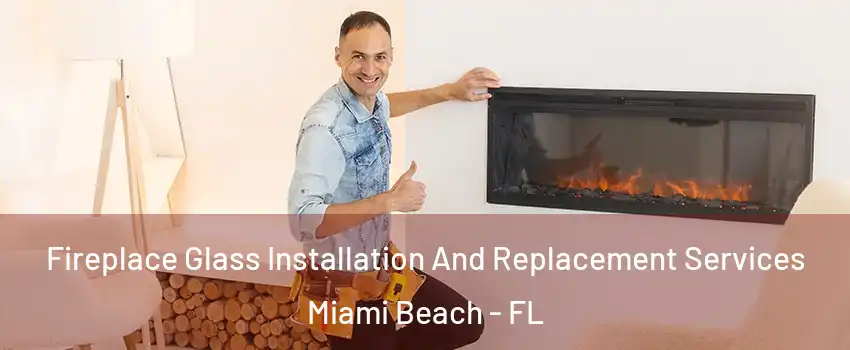  Fireplace Glass Installation And Replacement Services Miami Beach - FL