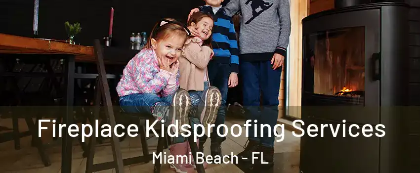  Fireplace Kidsproofing Services Miami Beach - FL