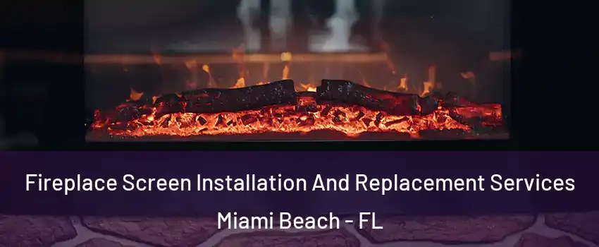  Fireplace Screen Installation And Replacement Services Miami Beach - FL