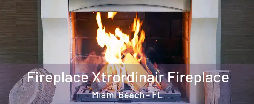 Fireplace Xtrordinair Fireplace Miami Beach - FL