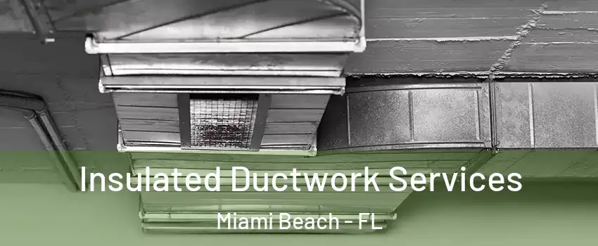  Insulated Ductwork Services Miami Beach - FL