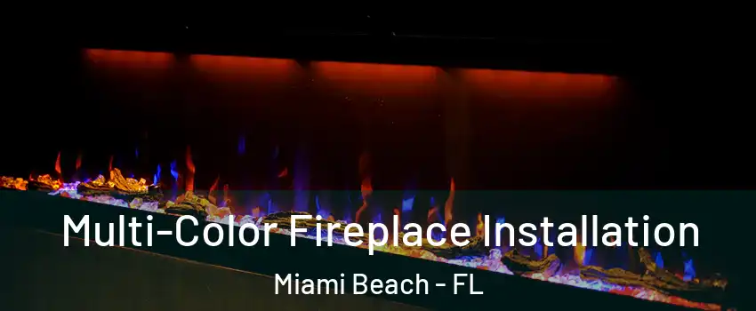  Multi-Color Fireplace Installation Miami Beach - FL