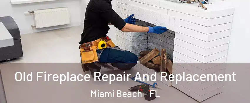  Old Fireplace Repair And Replacement Miami Beach - FL