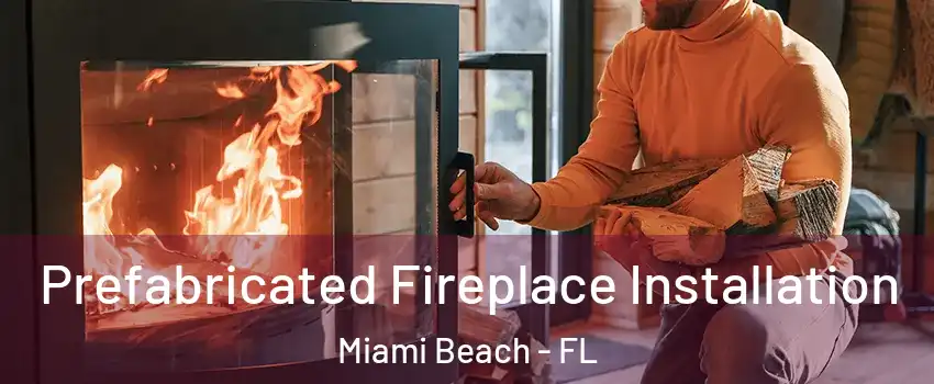  Prefabricated Fireplace Installation Miami Beach - FL