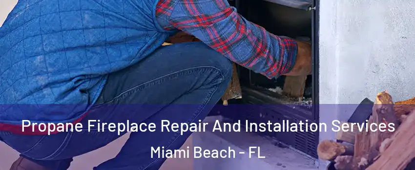  Propane Fireplace Repair And Installation Services Miami Beach - FL