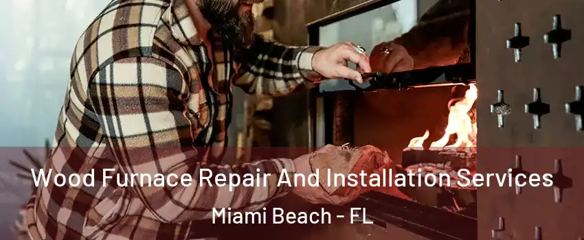  Wood Furnace Repair And Installation Services Miami Beach - FL